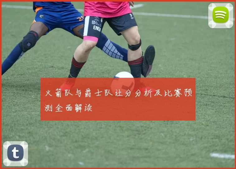 火箭队与爵士队让分分析及比赛预测全面解读