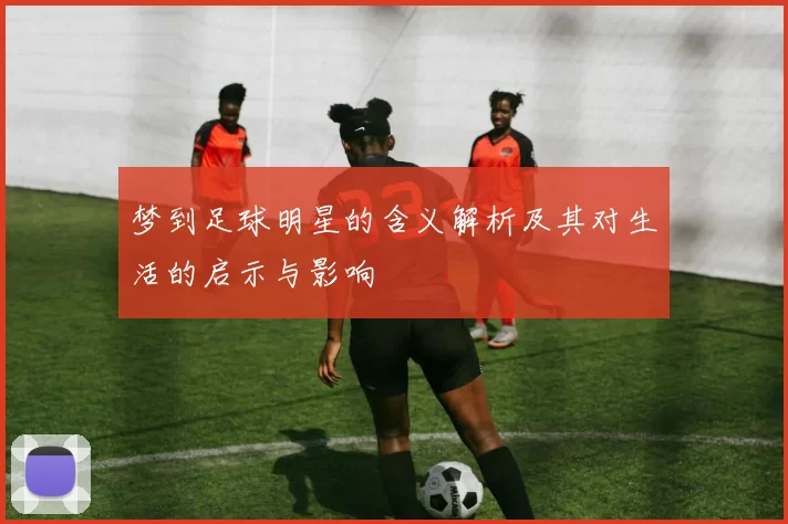 梦到足球明星的含义解析及其对生活的启示与影响