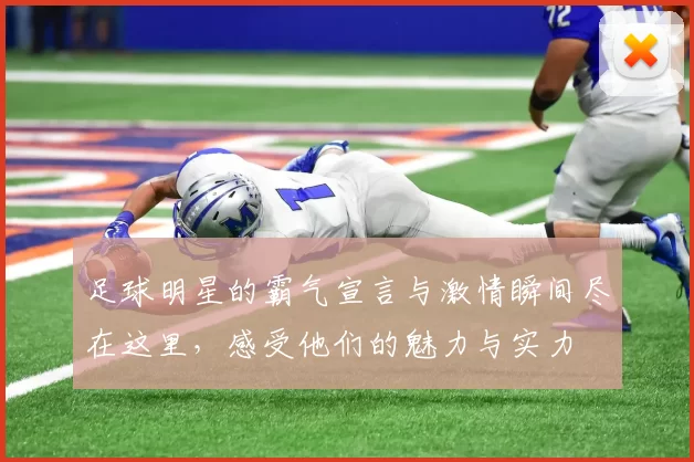 足球明星的霸气宣言与激情瞬间尽在这里，感受他们的魅力与实力