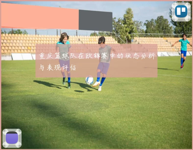 重庆篮球队在欧锦赛中的状态分析与表现评估