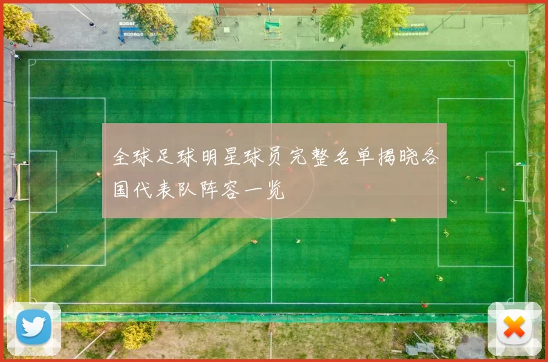 全球足球明星球员完整名单揭晓各国代表队阵容一览